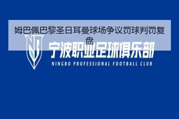 姆巴佩巴黎圣日耳曼球场争议罚球判罚复盘